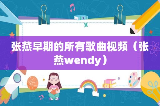 张燕早期的所有歌曲视频（张燕wendy）