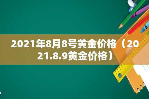 2021年8月8号黄金价格（2021.8.9黄金价格）