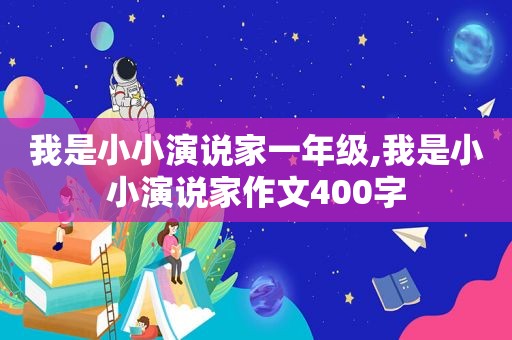 我是小小演说家一年级,我是小小演说家作文400字