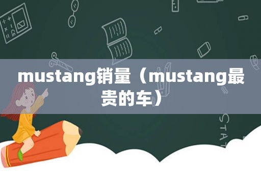 mustang销量（mustang最贵的车）