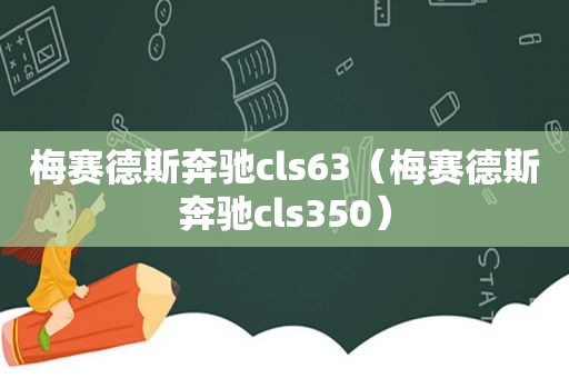 梅赛德斯奔驰cls63（梅赛德斯奔驰cls350）