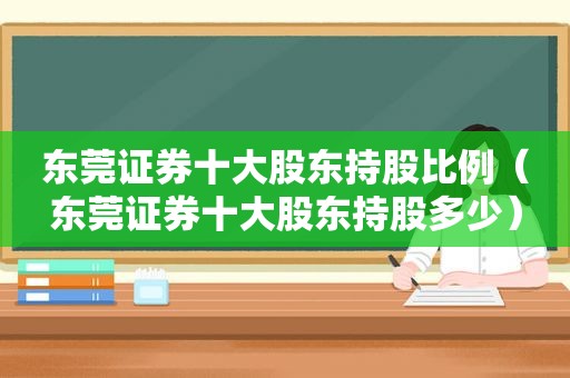 东莞证券十大股东持股比例（东莞证券十大股东持股多少）