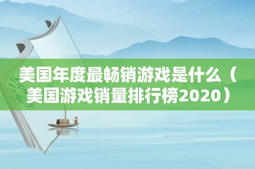 美国年度最畅销游戏是什么（美国游戏销量排行榜2020）