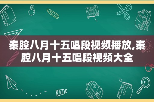 秦腔八月十五唱段视频播放,秦腔八月十五唱段视频大全