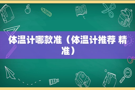 体温计哪款准（体温计推荐 精准）