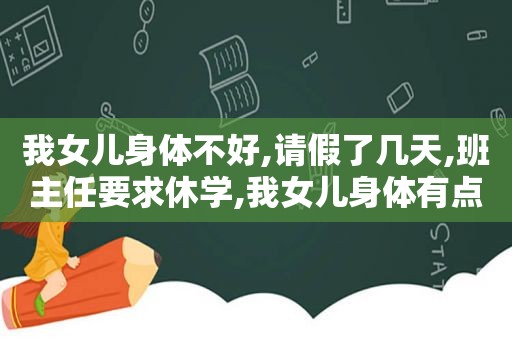 我女儿身体不好,请假了几天,班主任要求休学,我女儿身体有点弱吃饭少,我为女儿读那个咒