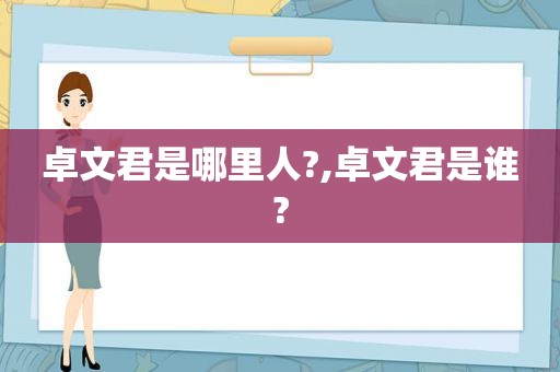 卓文君是哪里人?,卓文君是谁?