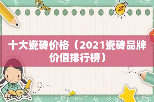 十大瓷砖价格（2021瓷砖品牌价值排行榜）