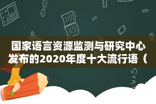 国家语言资源监测与研究中心发布的2020年度十大流行语（国家语言检测中心十大流行语2020）