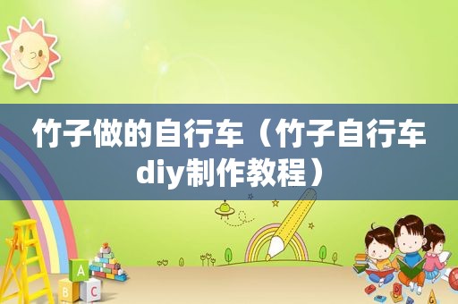 竹子做的自行车（竹子自行车diy制作教程）