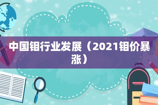 中国钼行业发展（2021钼价暴涨）