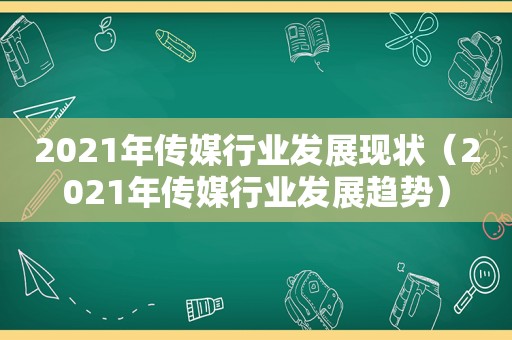 2021年传媒行业发展现状（2021年传媒行业发展趋势）