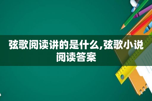 弦歌阅读讲的是什么,弦歌小说阅读答案