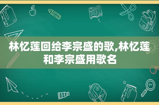 林忆莲回给李宗盛的歌,林忆莲和李宗盛用歌名