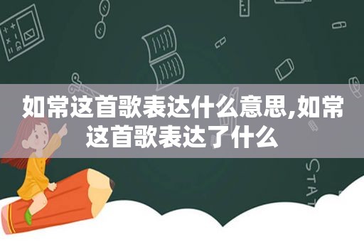 如常这首歌表达什么意思,如常这首歌表达了什么