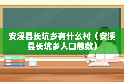 安溪县长坑乡有什么村（安溪县长坑乡人口总数）