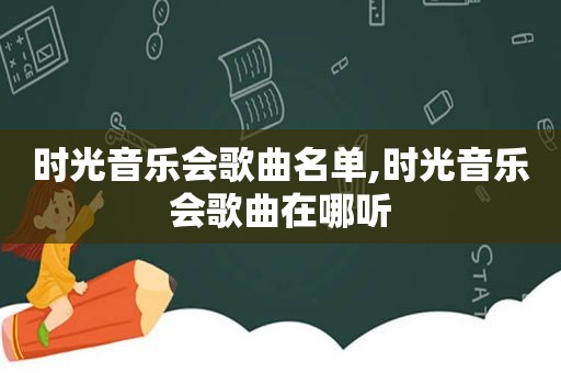 时光音乐会歌曲名单,时光音乐会歌曲在哪听