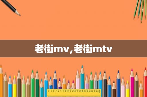 老街mv,老街mtv