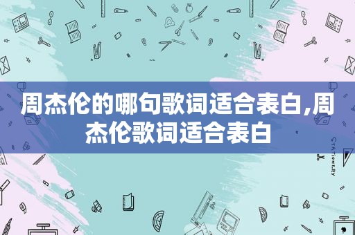 周杰伦的哪句歌词适合表白,周杰伦歌词适合表白