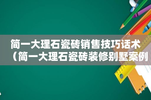 简一大理石瓷砖销售技巧话术（简一大理石瓷砖装修别墅案例）