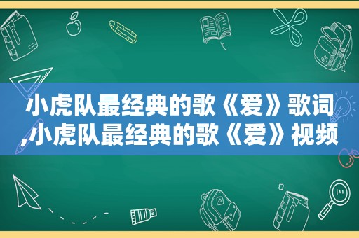 小虎队最经典的歌《爱》歌词,小虎队最经典的歌《爱》视频