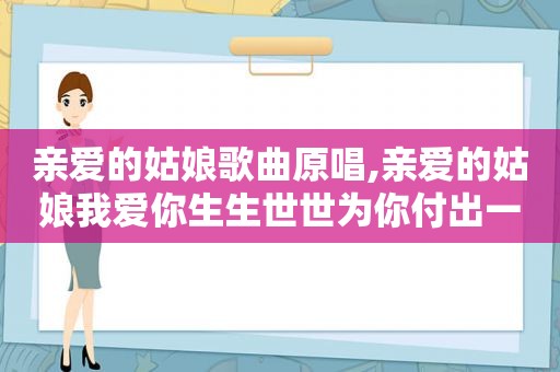 亲爱的姑娘歌曲原唱,亲爱的姑娘我爱你生生世世为你付出一切