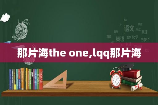 那片海the one,lqq那片海