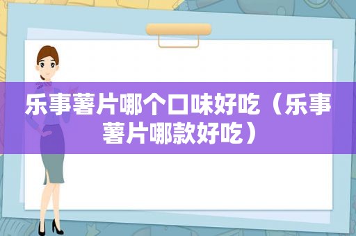 乐事薯片哪个口味好吃（乐事薯片哪款好吃）