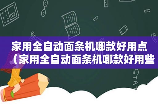 家用全自动面条机哪款好用点（家用全自动面条机哪款好用些）