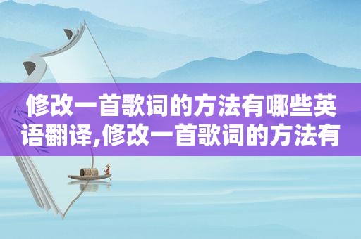 修改一首歌词的方法有哪些英语翻译,修改一首歌词的方法有哪些英语作文