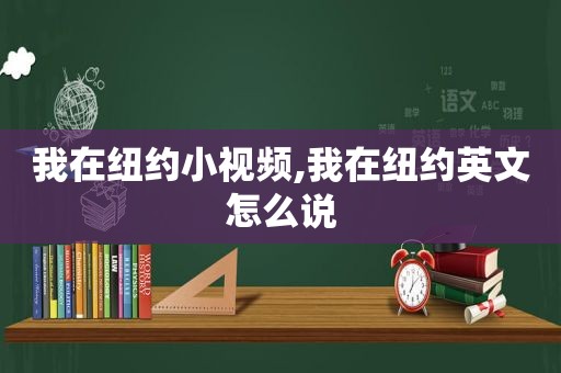 我在纽约小视频,我在纽约英文怎么说