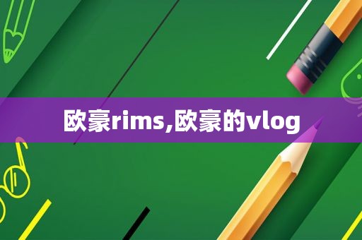 欧豪rims,欧豪的vlog