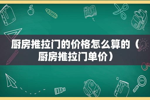 厨房推拉门的价格怎么算的（厨房推拉门单价）