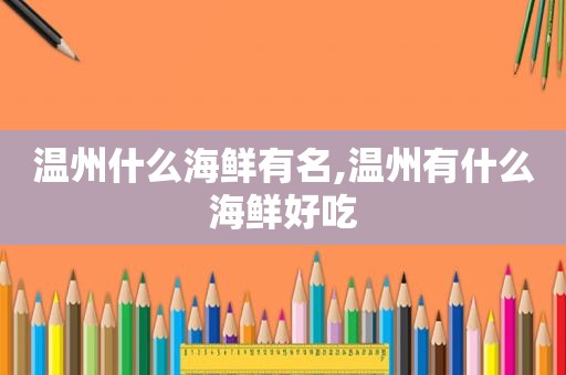 温州什么海鲜有名,温州有什么海鲜好吃