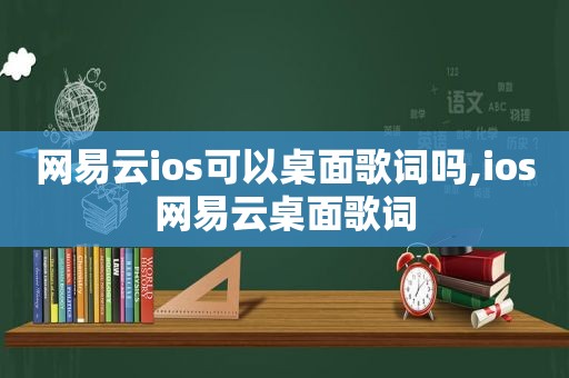 网易云ios可以桌面歌词吗,ios网易云桌面歌词