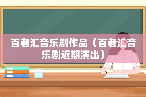 百老汇音乐剧作品（百老汇音乐剧近期演出）