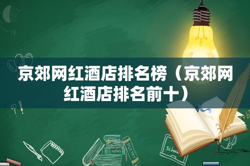 京郊网红酒店排名榜（京郊网红酒店排名前十）