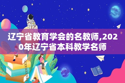 辽宁省教育学会的名教师,2020年辽宁省本科教学名师