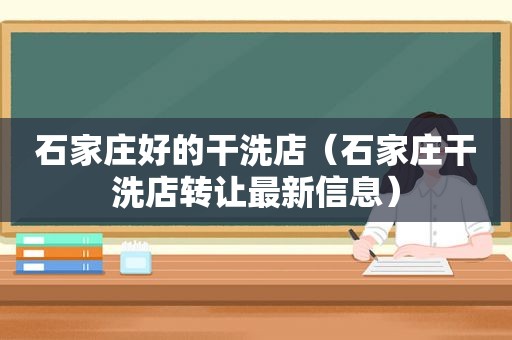 石家庄好的干洗店（石家庄干洗店转让最新信息）