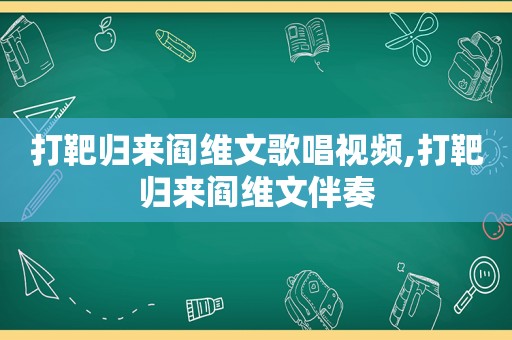 打靶归来阎维文歌唱视频,打靶归来阎维文伴奏