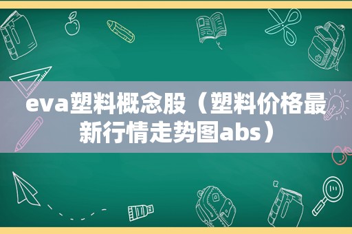 eva塑料概念股（塑料价格最新行情走势图abs）