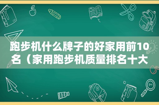 跑步机什么牌子的好家用前10名（家用跑步机质量排名十大跑步机）