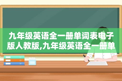 九年级英语全一册单词表电子版人教版,九年级英语全一册单词表2020