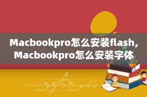 Macbookpro怎么安装flash,Macbookpro怎么安装字体