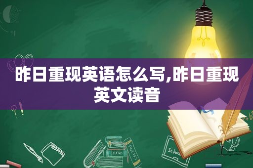 昨日重现英语怎么写,昨日重现英文读音