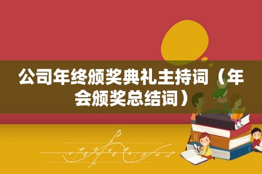 公司年终颁奖典礼主持词（年会颁奖总结词）