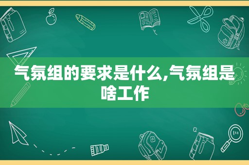 气氛组的要求是什么,气氛组是啥工作