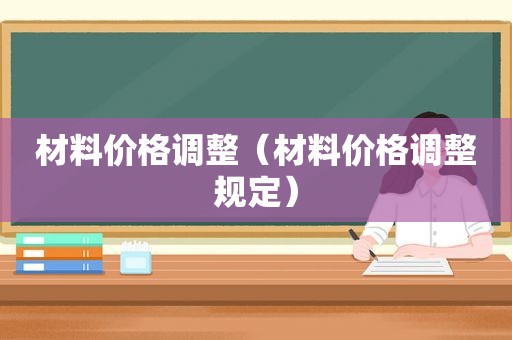 材料价格调整（材料价格调整规定）