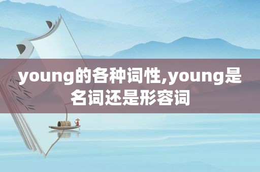 young的各种词性,young是名词还是形容词