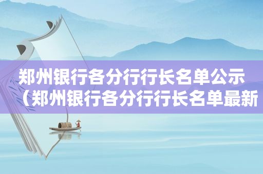 郑州银行各分行行长名单公示（郑州银行各分行行长名单最新）